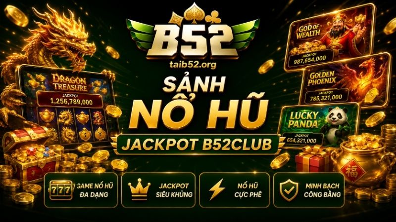 Sảnh nổ hũ Jackpot trên B52CLUB có nhiều điểm đặc biệt