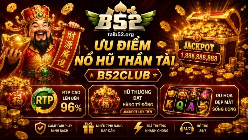 Lý do nên lựa chọn nổ hũ Thần Tài B52CLUB