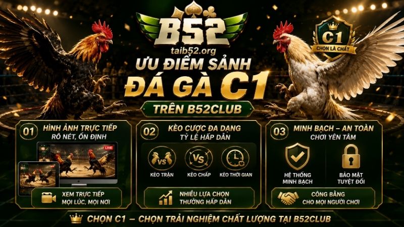 Ưu điểm của sảnh đá gà C1  trên cổng game B52CLUB