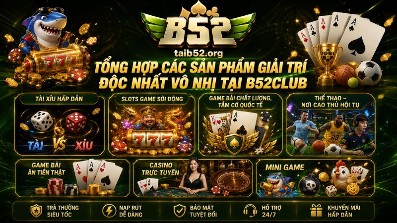 Tổng Hợp Các Sản Phẩm Giải Trí Độc Nhất Vô Nhị Tại B52CLUB