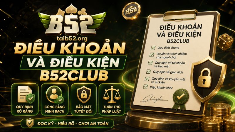 Điều khoản và điều kiện B52CLUB dành cho mọi thành viên