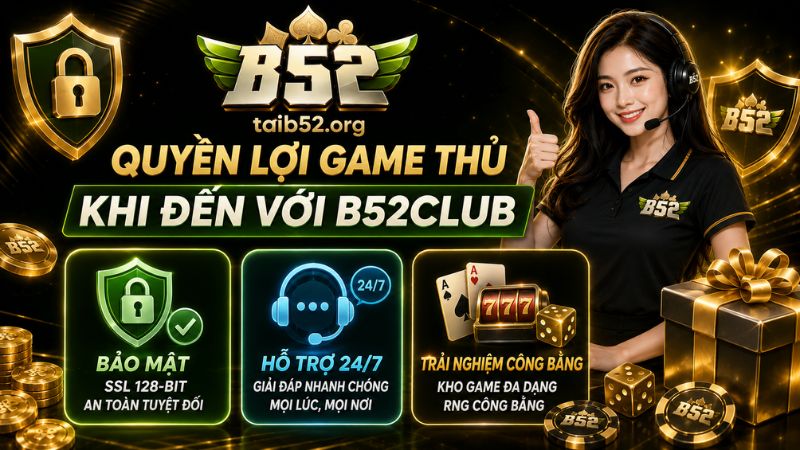 Quyền lợi của game thủ khi đến với cổng game B52CLUB